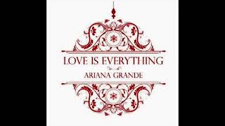 Love Is Everything - Ariana Grande