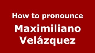 How to pronounce Maximiliano Vel&aacute;zquez