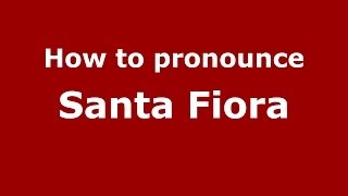 How to pronounce Santa Fiora