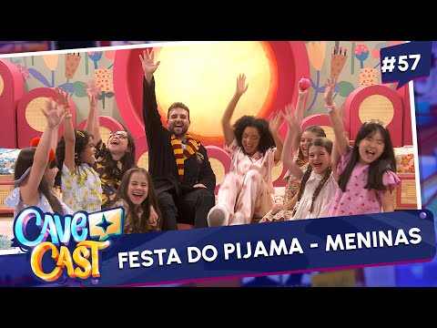 FESTA DO PIJAMA DAS MENINAS | CAVECAST #57
