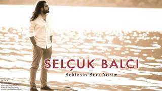 Selçuk Balcı - Beklesin Beni Yarim [ Patika © 2011 Kalan Müzik ]