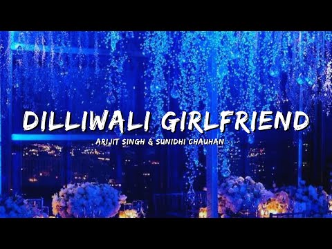 DILLIWALI GIRLFRIEND - ARIJIT SINGH & SUNIDHI CHAUHAN #bollywoodsongs #bollywood #songs #lyrics