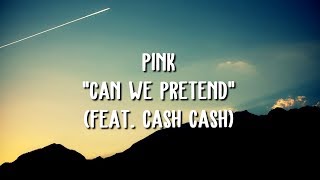 P!nk - Can We Pretend ft. Cash Cash (Lyric Video)