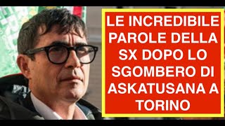 LE INCREDIBILE PAROLE DELLA SX DOPO LO SGOMBERO DI ASKATUSANA A TORINO