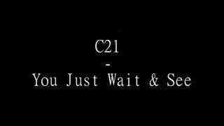 C21 - You Just Wait &amp; See