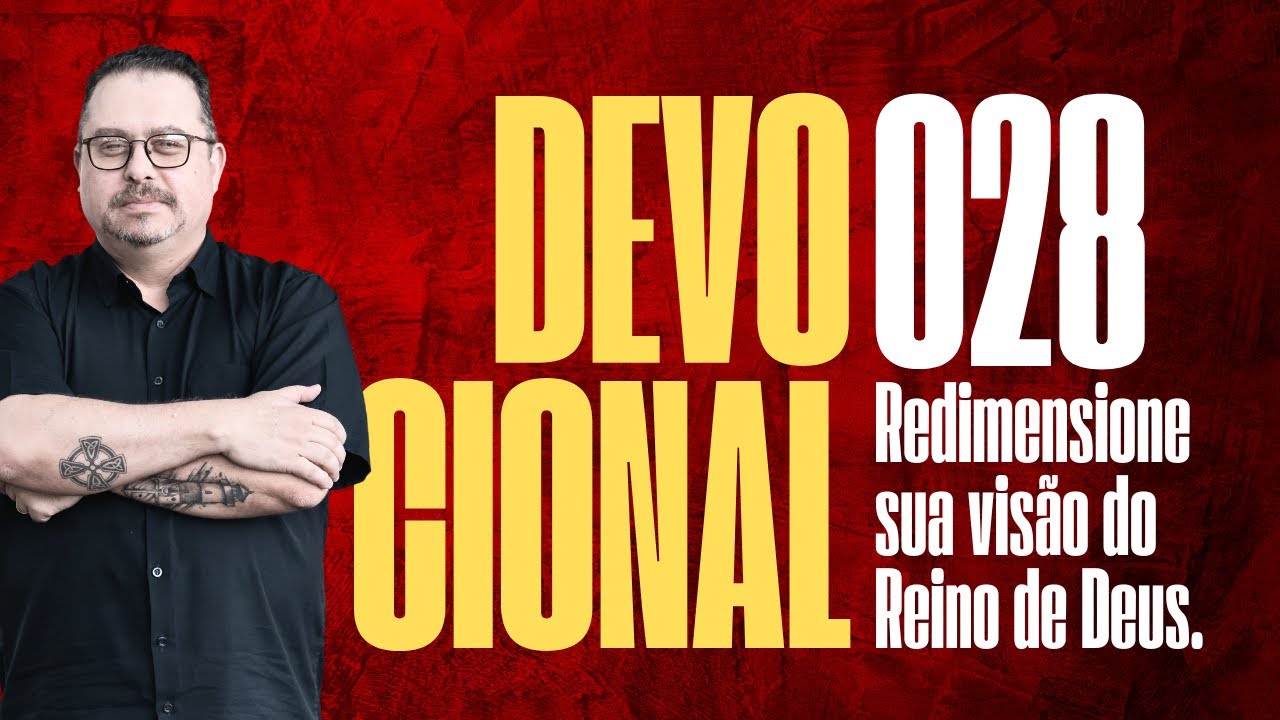 DIA 028. Devocional: VEJA A IMENSIDÃO DO REINO DE DEUS
