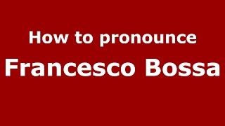 How to pronounce Francesco Bossa