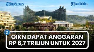 Otorita IKN Dapat Anggaran Rp 6,7 Triliun untuk 2027, Naik Rp 1,2 Triliun dari 2026