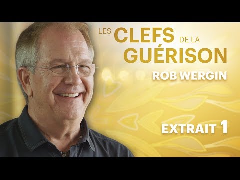 Les Clefs de la Guérison // Rob Wergin : Extrait 1 // VF