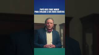 PAPÁ RICO FINGE MORIR PARA EVALUAR A SUS HIJOS EGOÍSTAS