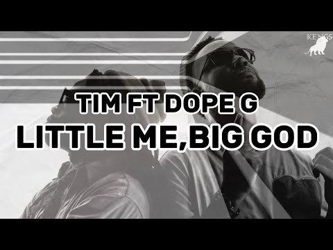 Tim Little Me, Big God Lyrics Ft. Dope G @timmusic1110