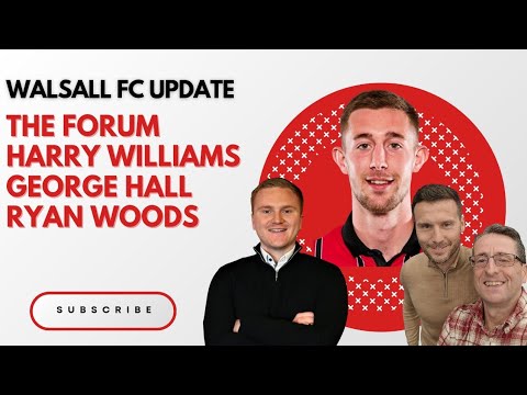 Walsall FC update - Harry Williams, The Forum, George Hall and Ryan Woods