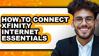 How to Connect Xfinity Internet Essentials - Full Guide