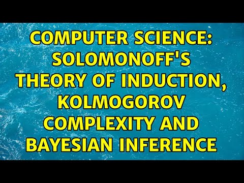 Computer Science: Solomonoff's theory of induction, Kolmogorov complexity and Bayesian Inference