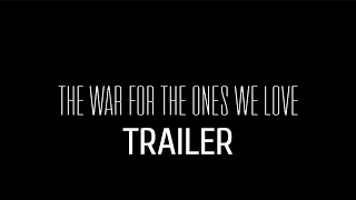 The War For The Ones We Love | Trailer