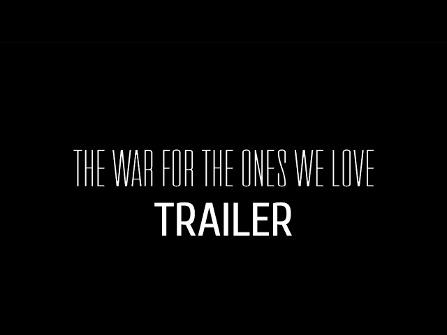 The War For The Ones We Love | Trailer