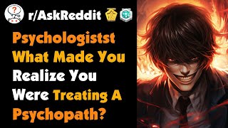 Psychologists On Reddit, What Made You Realize You Were Treating A Psychopath?