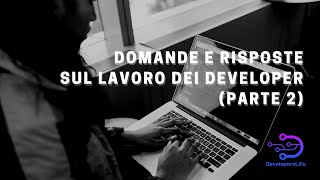 Il lavoro dello Sviluppatore Software: Domande e Risposte Parte 2
