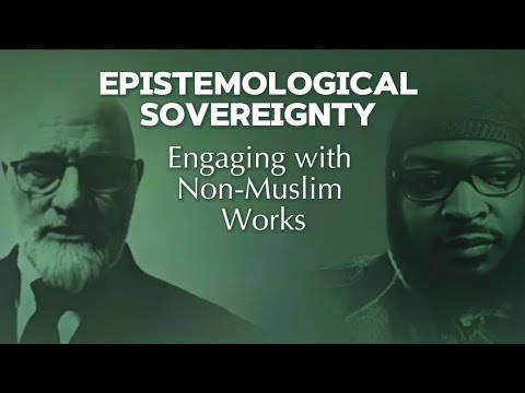 Epistemological Sovereignty: Engaging with Non-Muslim Works