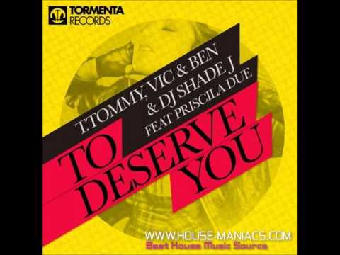 T. Tommy, Vic & Ben, DJ Shade J feat. Priscila Due - To Deserve You (Original Mix)