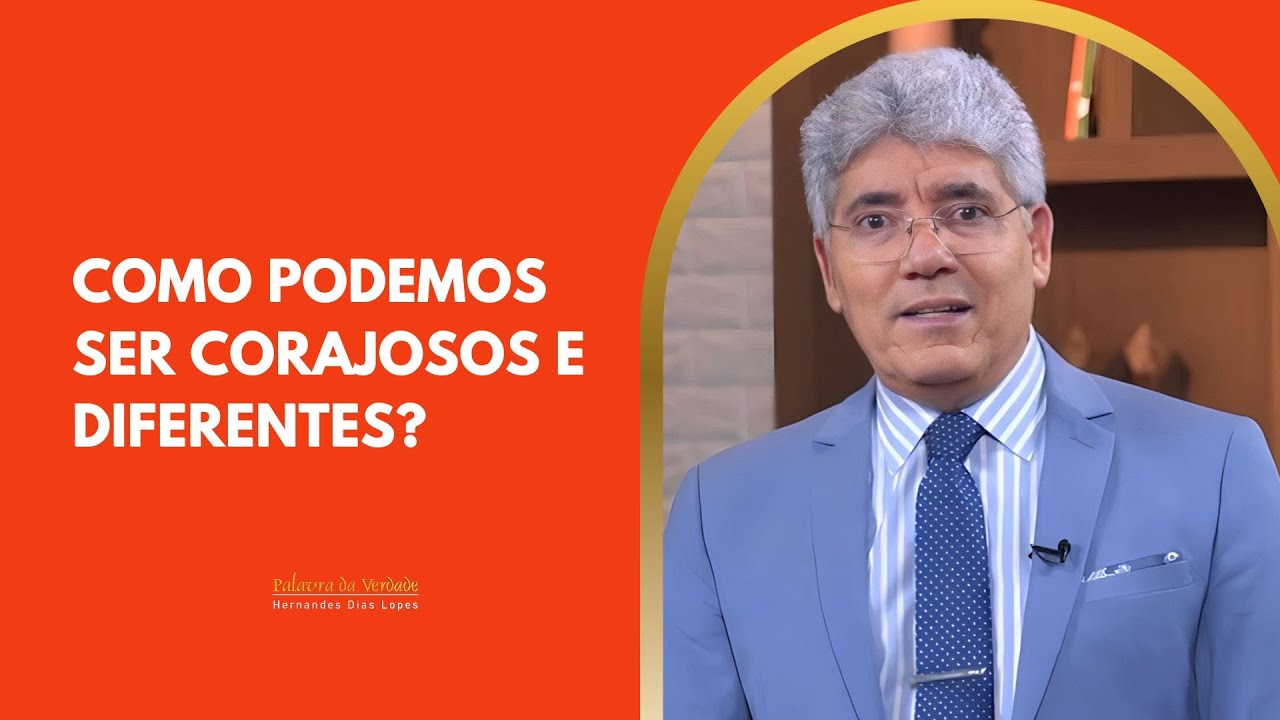 COMO PODEMOS SER CORAJOSOS E DIFERENTES? - Hernandes Dias Lopes
