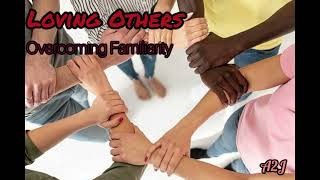 Loving Others - Overcoming Familiarity
