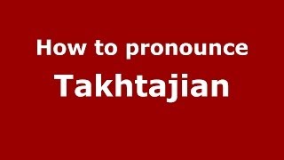 How to pronounce Takhtajian