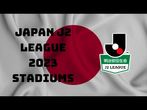 Japanese J2 League 2023 - ALL THE STADIUMS