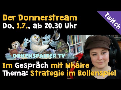 Strategie im Rollenspiel: Mháire (Orkenspalter TV) zu Gast im Donnerstream (Twitch, 1.7. 20.30 Uhr)