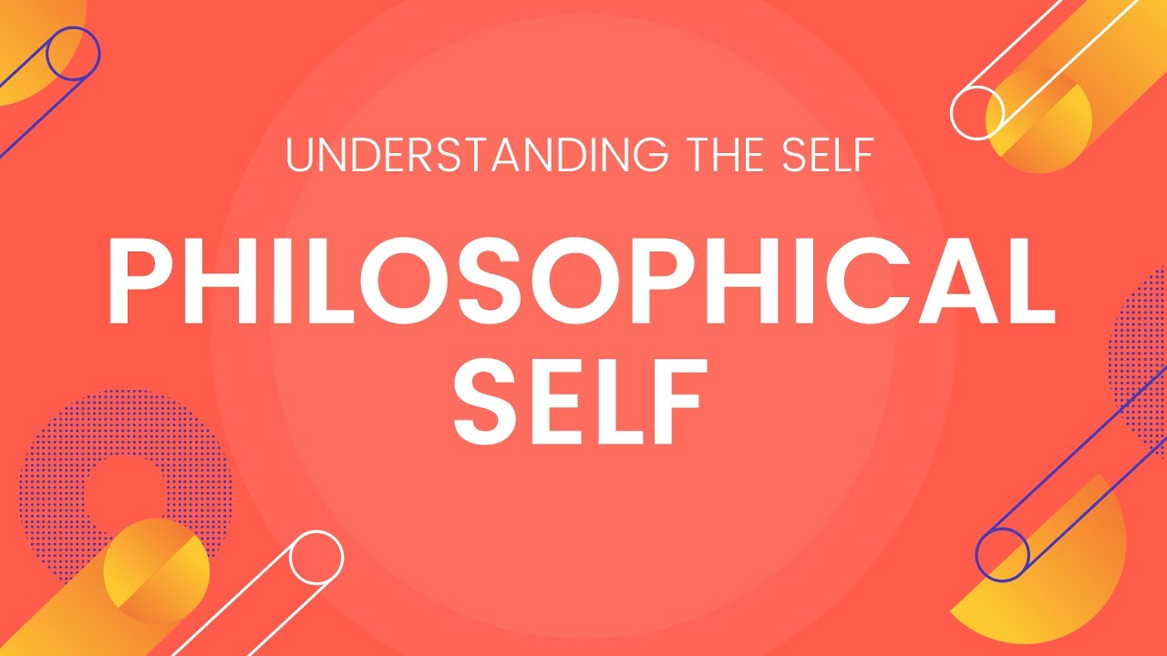 The Self From Various Philosophical Perspectives / Philosophical Self - Understanding the Self