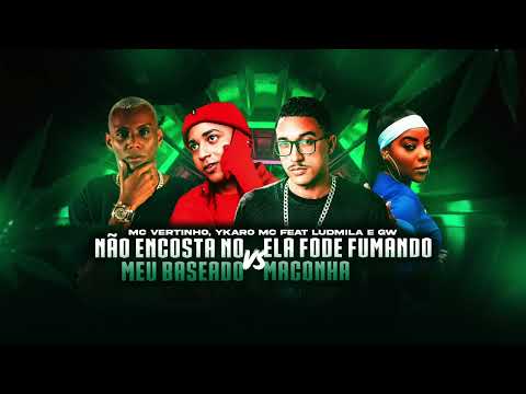 YKARO MC, MC VERTINHO, LUDMILA & MC GW -  NÃO ENCOSTA NO MEU BASEADO VS ELA F*DE FUMAND* MACONH*