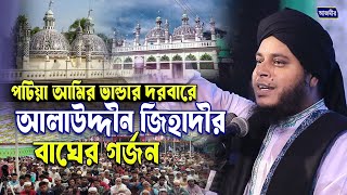 পটিয়া আমির ভান্ডারে আলাউদ্দীন জিহাদীর বাঘের গর্জন । মুফতি আলাউদ্দীন জিহাদী । Mufti Alauddin jihadi