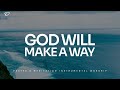 God Will Make A Way 3 Hour Instrumental Soaking Worship Prayer Meditation Music