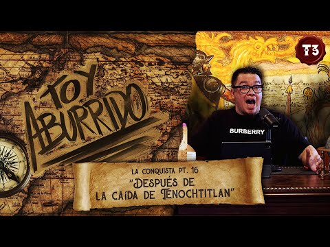 La Conquista Pt.16 “Después de la caída de Tenochtitlan”  | Toy Aburrido | EP.21 T3