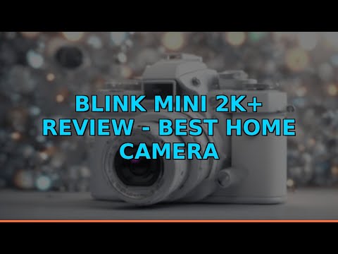 Blink Mini 2K+ Review - Best Home Camera