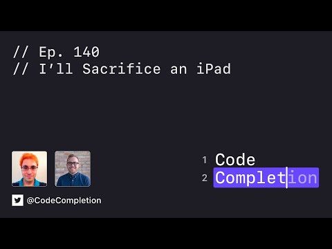 Code Completion Episode 140: I'll Sacrifice an iPad thumbnail