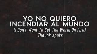 I DON´T WANT TO SET THE WORLD ON FIRE- THE INK SPOTS SUBTITULADA