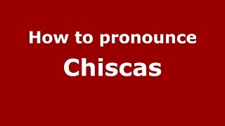 How to pronounce Chiscas