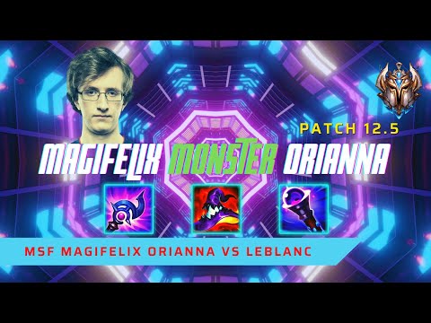 MAGIFELIX IS A MONSTER ORIANNA! - MSF MagiFelix Plays Orianna Mid Lane vs LeBlanc! | LoL Patch 12.5