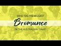 Who Has The Biggest Bromance In The Aussie Team