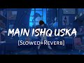 Main Ishq Uska [Slowed+Reverb] Lofi - Babul Supriyo, Alka Yagnik | Vaada | Lofi Music Channel