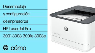 Desembalaje y configuración | HP LaserJet Pro 3001-3008 y 3001e-3008e | Impresoras HP