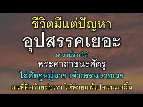 พระคาถาชนะศัตรู ชีวิตมีแต่ปัญหา อุปสรรคเยอะ ไล่ศัตรู หมู่มาร เจ้ากรรมนายเวร คนที่คิดร้ายต่อเรา.