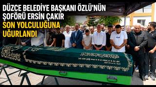 Düzce Belediye Başkanı Özlü’nün Şoförü Ersin Çakır Son Yolculuğuna Uğurlandı