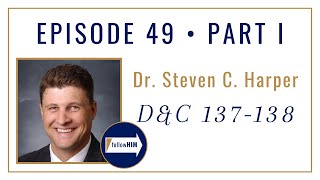 Follow Him Podcast: Doctrine & Covenants 137-138 : Dr. Steven C. Harper : Episode 49 Part 1