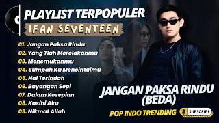 Download lagu Ifan Seventeen - JANGAN PAKSA RINDU (BEDA) - YANG TLAH MERELAKANMU || POP INDO TRENDING 2026 mp3 Download lagu Ifan Seventeen - JANGAN PAKSA RINDU (BEDA) - YANG TLAH MERELAKANMU || POP INDO TRENDING 2026 mp3