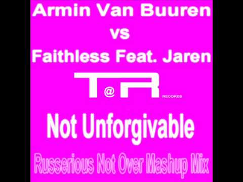 Armin V Buuren vs. Faithless Feat. Jaren - Not Unforgivable (Russerious Not Over Mashup Mix