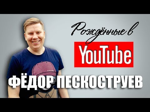 Рождённые в Youtube, #7 Фёдор Пескоструев