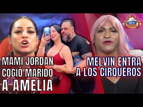 MAMI JORDAN SE COGIÓ MARIDO DE AMELIA Y DICE ESTÁ ENFERMO/ MELVIN TV ENTRA A LOS CIRQUEROS