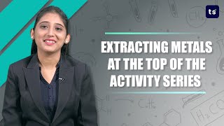 Extracting metals at the top of the activity series | Activity Series of Metals & Elements | CBSE